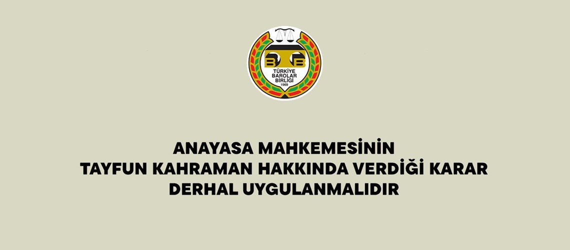 ANAYASA MAHKEMESİNİN TAYFUN KAHRAMAN HAKKINDA VERDİĞİ KARAR DERHAL UYGULANMALIDIR