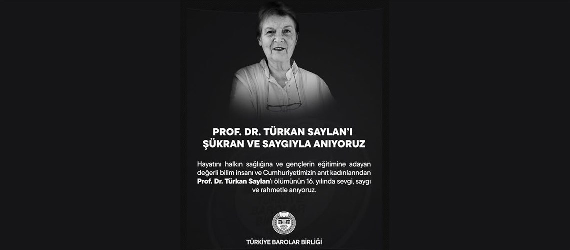 PROF.DR. TÜRKAN SAYLAN'I ŞÜKRAN VE SAYGIYLA ANIYORUZ