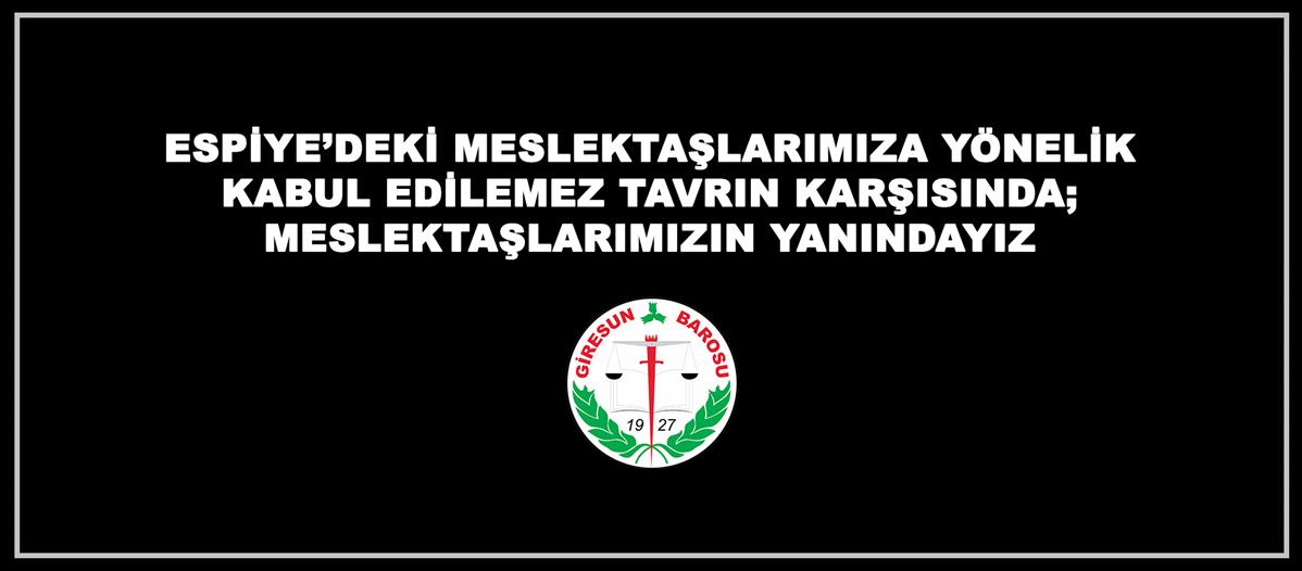 ESPİYE’DEKİ MESLEKTAŞLARIMIZA YÖNELİK KABUL EDİLEMEZ TAVRIN KARŞISINDA; MESLEKTAŞLARIMIZIN YANINDAYIZ
