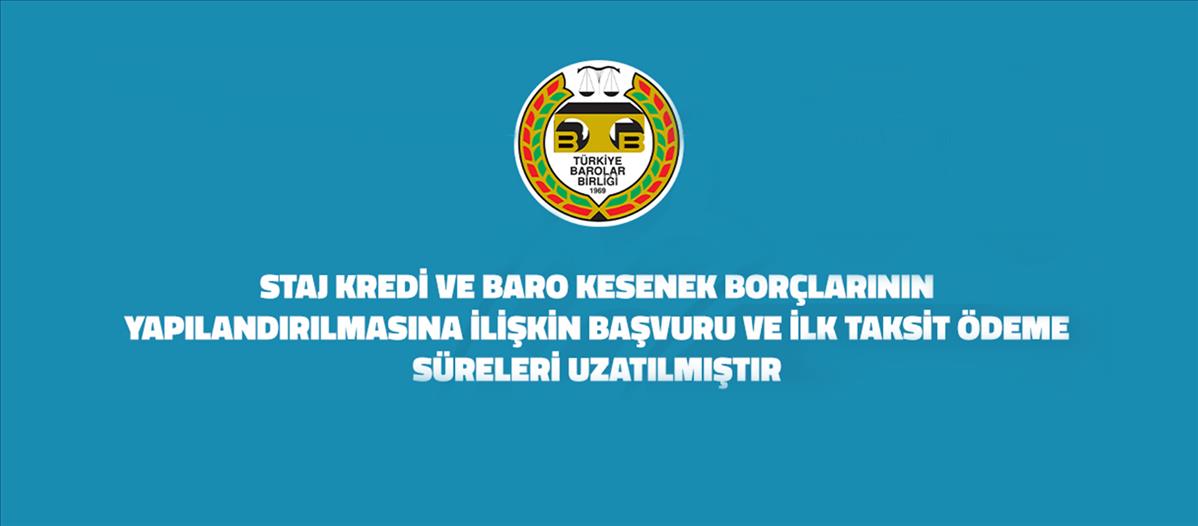 STAJ KREDİ VE BARO KESENEK BORÇLARININ YAPILANDIRILMASINA İLİŞKİN BAŞVURU VE İLK TAKSİT ÖDEME SÜRELERİ UZATILMIŞTIR